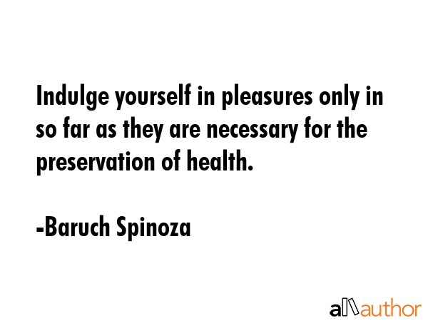 Indulge yourself in pleasures only in so far as they are necessary for the preservation of health. - Baruch Spinoza Quote GIF