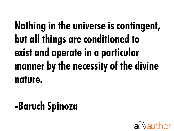 Nothing in the universe is contingent, but all things are conditioned to exist and operate in a... - Baruch Spinoza Quote GIF