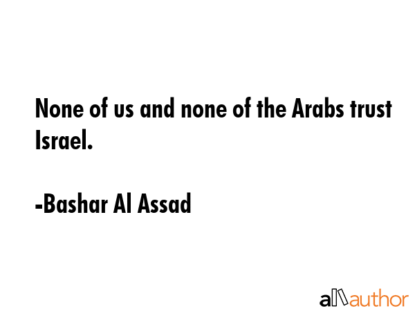 None of us and none of the Arabs trust Israel. - Bashar Al Assad Quote GIF