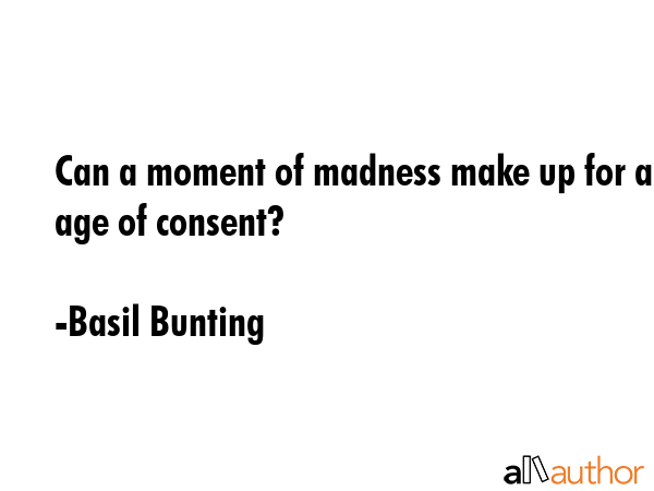 Can a moment of madness make up for an age of consent? - Basil Bunting Quote GIF