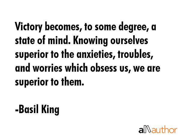 Victory becomes, to some degree, a state of mind. Knowing ourselves superior to the anxieties,... - Basil King Quote GIF