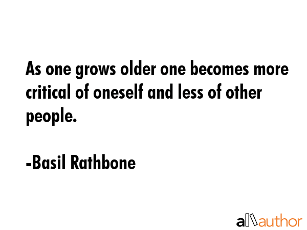 As one grows older one becomes more critical of oneself and less of other people. - Basil Rathbone Quote
