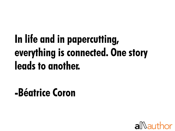 In life and in papercutting, everything is connected. One story leads to another. - BÃ©atrice Coron Quote GIF