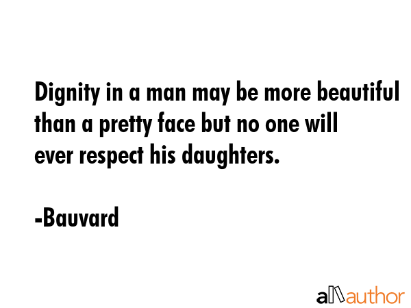 Dignity in a man may be more beautiful than a pretty face but no one will ever respect his... - Bauvard Quote GIF