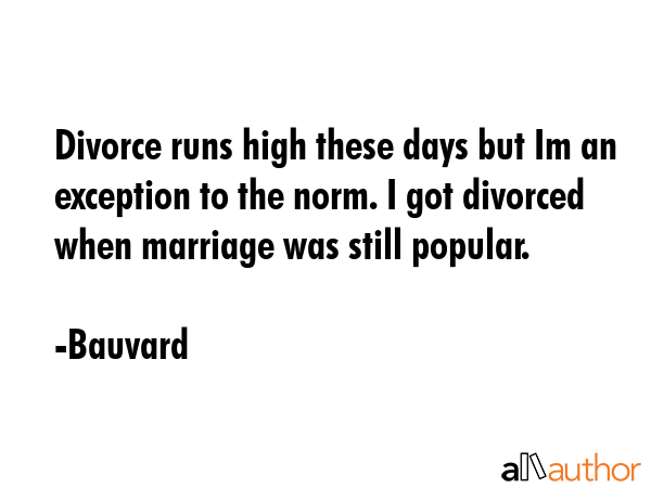 Divorce runs high these days but Im an exception to the norm. I got divorced when marriage was... - Bauvard Quote GIF