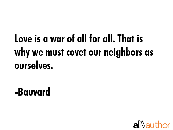 Love is a war of all for all. That is why we must covet our neighbors as ourselves. - Bauvard Quote GIF