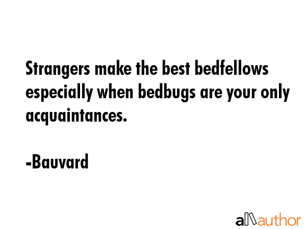 Strangers make the best bedfellows especially when bedbugs are your only acquaintances. - Bauvard Quote GIF