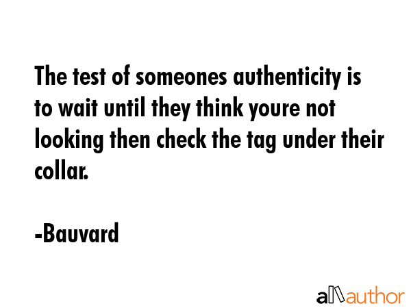 The test of someones authenticity is to wait until they think youre not looking then check the tag... - Bauvard Quote GIF