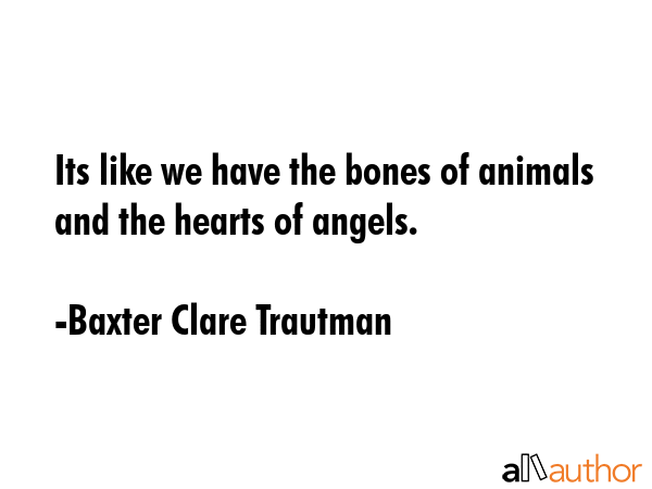 Its like we have the bones of animals and the hearts of angels. - Baxter Clare Trautman Quote GIF