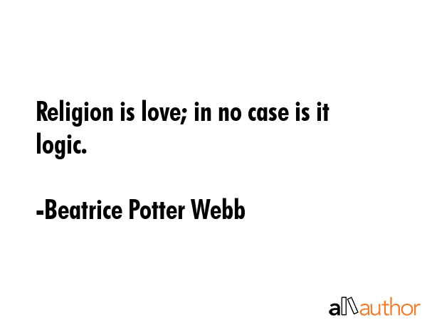 Religion is love; in no case is it logic. - Beatrice Potter Webb Quote GIF