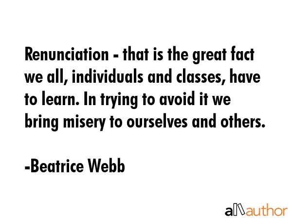 Renunciation - that is the great fact we all, individuals and classes, have to learn. In trying to... - Beatrice Webb Quote GIF