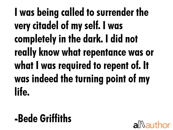 I was being called to surrender the very citadel of my self. I was completely in the dark. I did... - Bede Griffiths Quote GIF