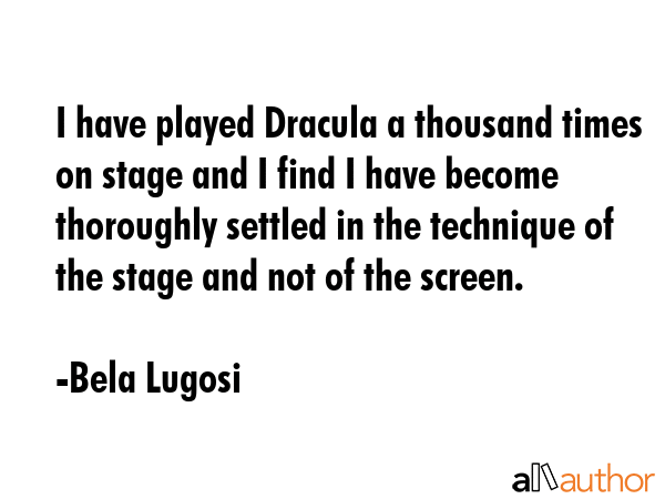 I have played Dracula a thousand times on stage and I find I have become thoroughly settled in the... - Bela Lugosi Quote GIF