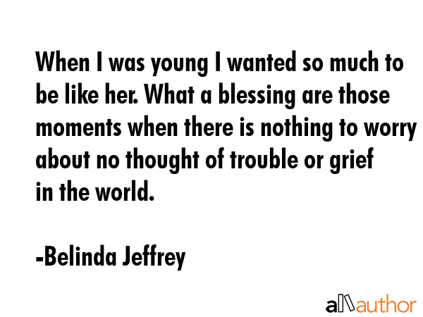When I was young I wanted so much to be like her. What a blessing are those moments when there is... - Belinda Jeffrey Quote GIF