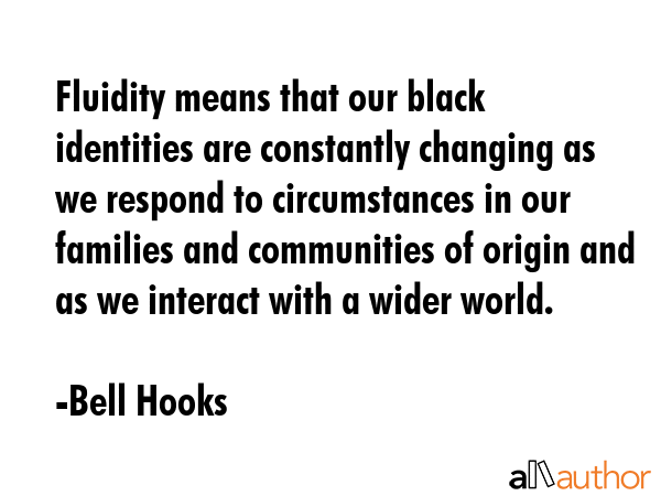 Fluidity means that our black identities are constantly changing as we respond to circumstances in... - Bell Hooks Quote GIF