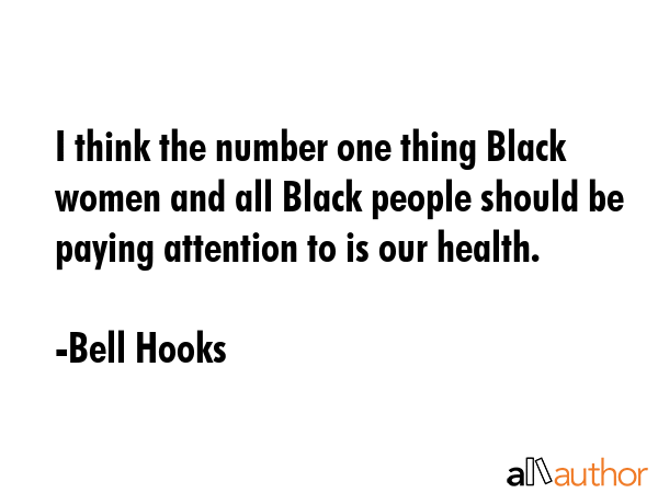 I think the number one thing Black women and all Black people should be paying attention to is our... - Bell Hooks Quote GIF