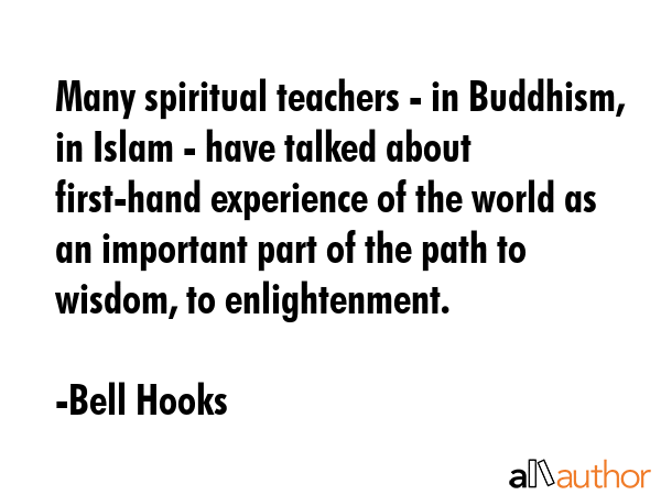 Many spiritual teachers - in Buddhism, in Islam - have talked about first-hand experience of the... - Bell Hooks Quote GIF