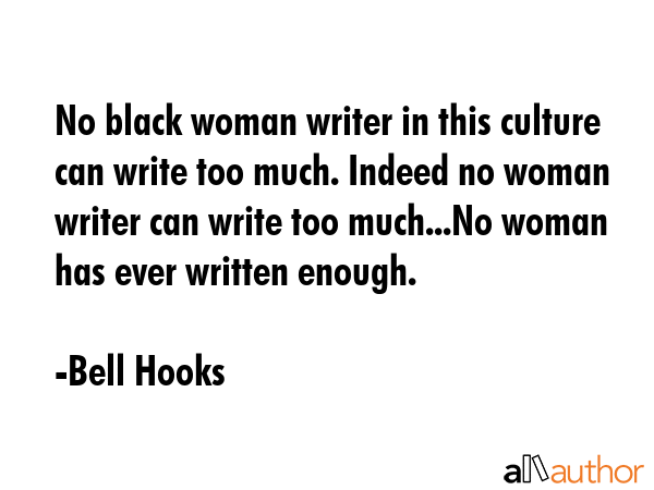 No black woman writer in this culture can write too much. Indeed no woman writer can write too... - Bell Hooks Quote GIF