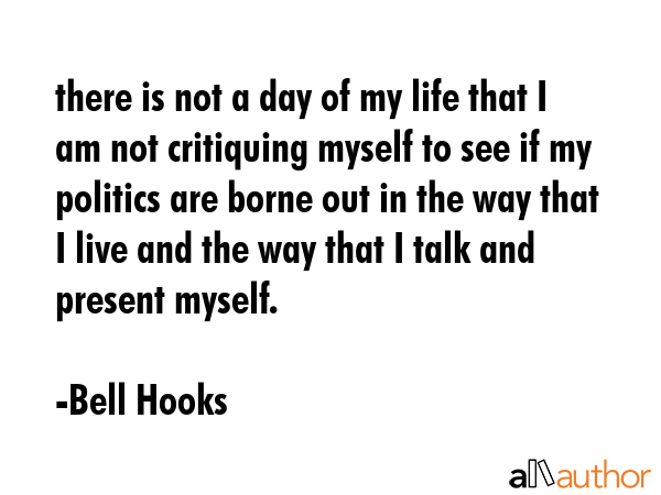 there is not a day of my life that I am not critiquing myself to see if my politics are borne out... - Bell Hooks Quote GIF