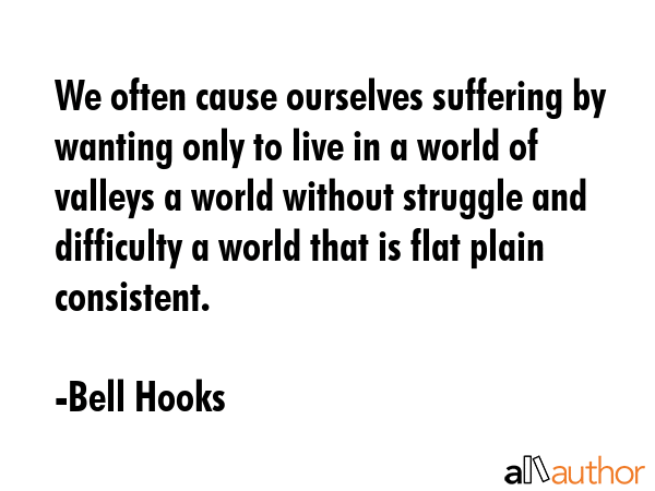 We often cause ourselves suffering by wanting only to live in a world of valleys a world without... - Bell Hooks Quote GIF