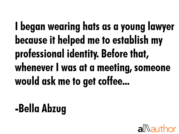 I began wearing hats as a young lawyer because it helped me to establish my professional identity.... - Bella Abzug Quote GIF