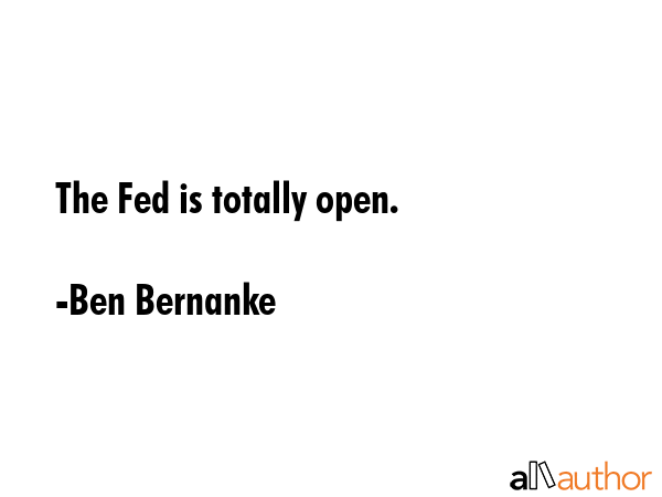 The Fed is totally open. - Ben Bernanke Quote GIF