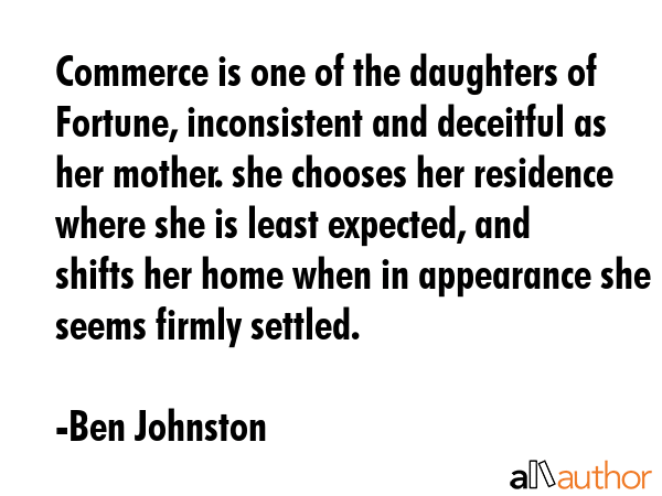 Commerce is one of the daughters of Fortune, inconsistent and deceitful as her mother. she chooses... - Ben Johnston Quote GIF