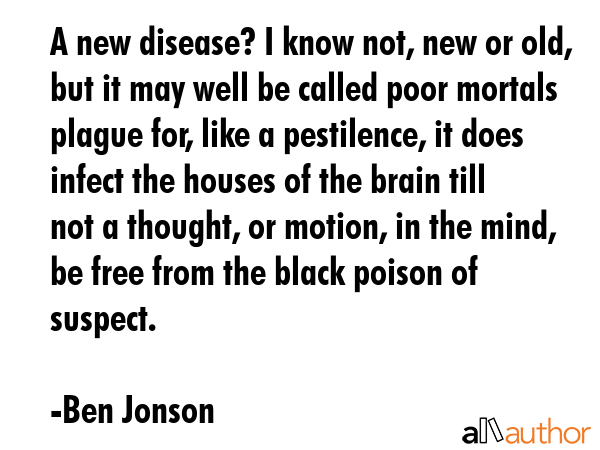 A new disease? I know not, new or old, but it may well be called poor mortals plague for, like a... - Ben Jonson Quote GIF