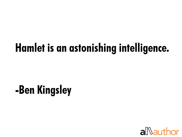 Hamlet is an astonishing intelligence. - Ben Kingsley Quote GIF