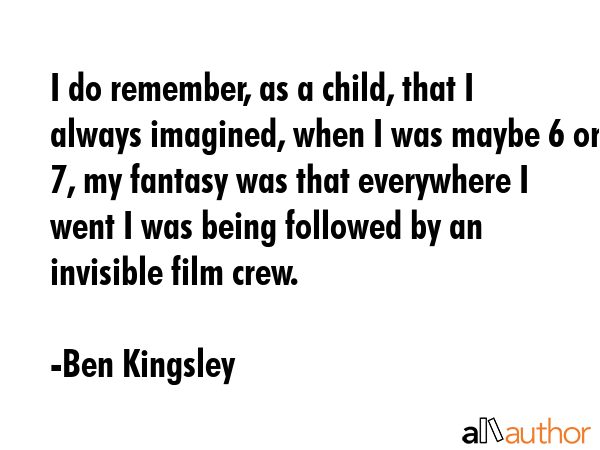 I do remember, as a child, that I always imagined, when I was maybe 6 or 7, my fantasy was that... - Ben Kingsley Quote GIF