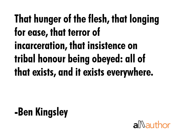 That hunger of the flesh, that longing for ease, that terror of incarceration, that insistence on... - Ben Kingsley Quote GIF