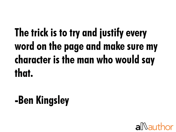 The trick is to try and justify every word on the page and make sure my character is the man who... - Ben Kingsley Quote GIF