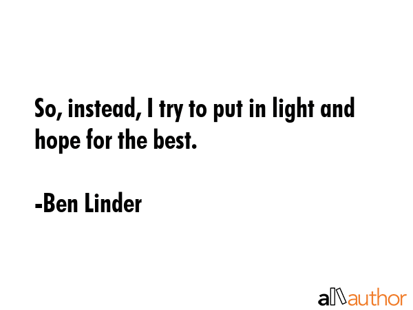 So, instead, I try to put in light and hope for the best. - Ben Linder Quote GIF