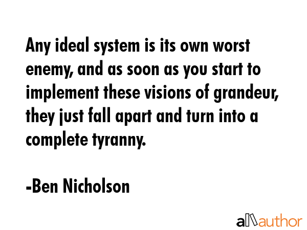 Any ideal system is its own worst enemy, and as soon as you start to implement these visions of... - Ben Nicholson Quote GIF