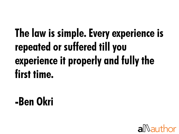 The law is simple. Every experience is repeated or suffered till you experience it properly and... - Ben Okri Quote GIF