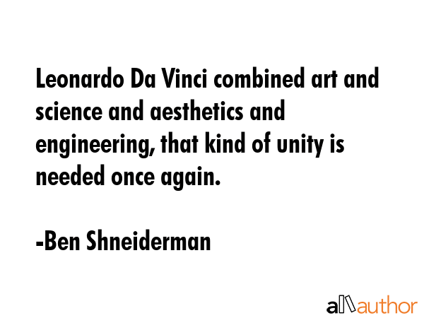 Leonardo Da Vinci combined art and science and aesthetics and engineering, that kind of unity is... - Ben Shneiderman Quote GIF