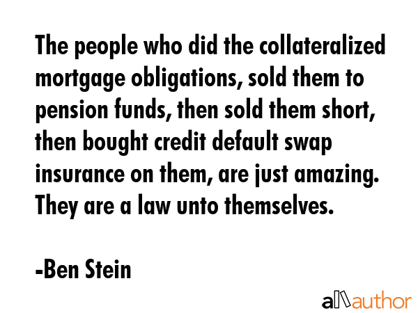The people who did the collateralized mortgage obligations, sold them to pension funds, then sold... - Ben Stein Quote GIF