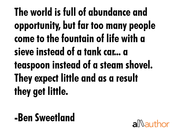 The world is full of abundance and opportunity, but far too many people come to the fountain of... - Ben Sweetland Quote GIF