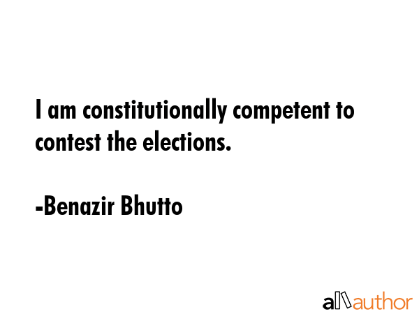 I am constitutionally competent to contest the elections. - Benazir Bhutto Quote GIF