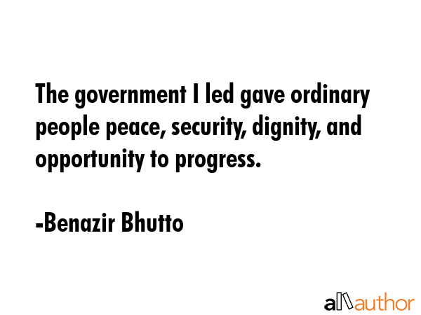 The government I led gave ordinary people peace, security, dignity, and opportunity to progress. - Benazir Bhutto Quote GIF