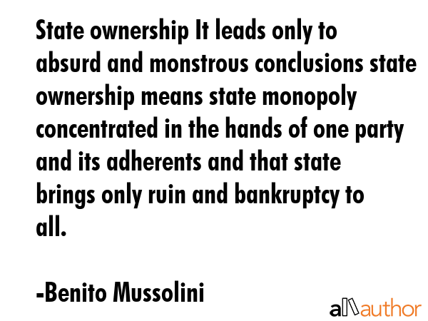 State ownership It leads only to absurd and monstrous conclusions state ownership means state... - Benito Mussolini Quote GIF