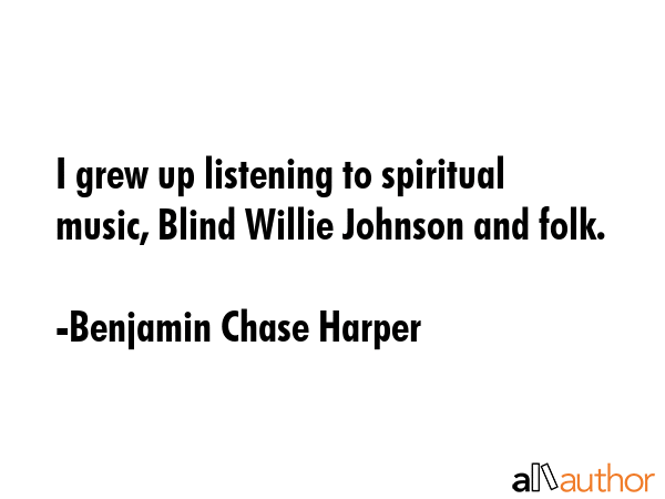 I grew up listening to spiritual music, Blind Willie Johnson and folk. - Benjamin Chase Harper Quote GIF