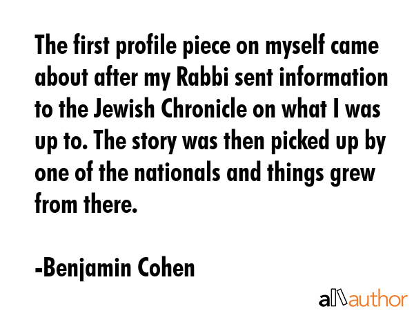 The first profile piece on myself came about after my Rabbi sent information to the Jewish... - Benjamin Cohen Quote GIF