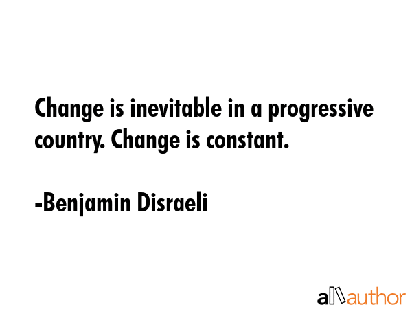 Change is inevitable in a progressive country. Change is constant. - Benjamin Disraeli Quote GIF