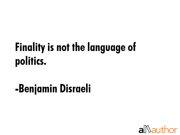 Finality is not the language of politics. - Benjamin Disraeli Quote GIF
