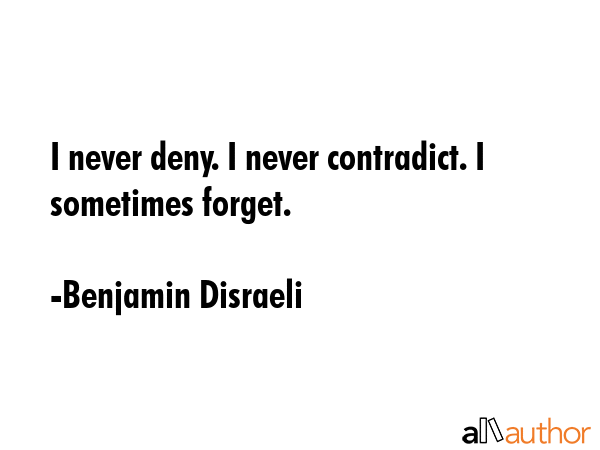 I never deny. I never contradict. I sometimes forget. - Benjamin Disraeli Quote GIF
