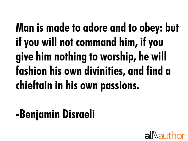 Man is made to adore and to obey: but if you will not command him, if you give him nothing to... - Benjamin Disraeli Quote GIF