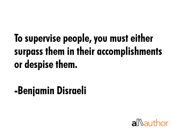 To supervise people, you must either surpass them in their accomplishments or despise them. - Benjamin Disraeli Quote GIF