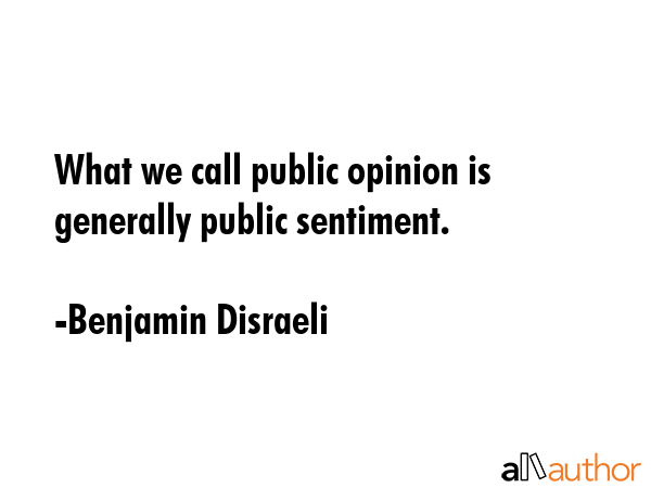 What we call public opinion is generally public sentiment. - Benjamin Disraeli Quote GIF