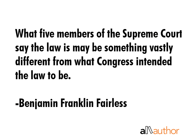 What five members of the Supreme Court say the law is may be something vastly different from what... - Benjamin Franklin Fairless Quote GIF